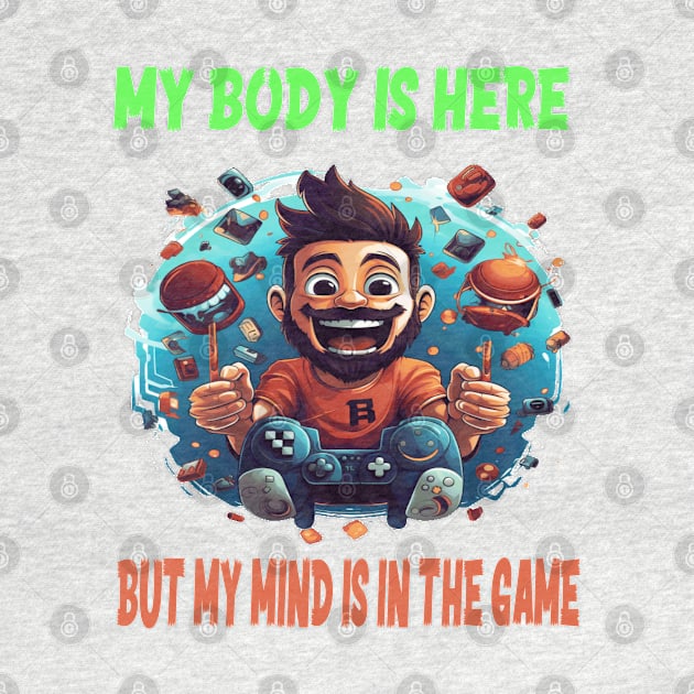 My body is here, but my mind is in the game by ArtfulDesign